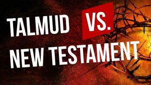 The Talmud (rabbinic tradition) vs. The New Testament